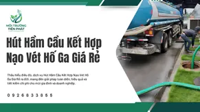 Hút Hầm Cầu Kết Hợp Nạo Vét Hố Ga Giá Rẻ