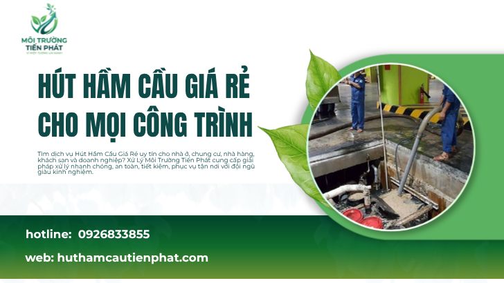 Hút Hầm Cầu Giá Rẻ Cho Mọi Công Trình – Giải Pháp Nhanh Chóng, An Toàn Và Tiết Kiệm